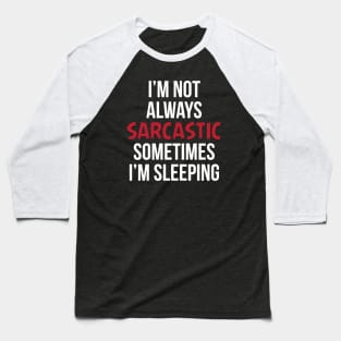 I'm not Always Sarcastic Funny Sarcasm Baseball T-Shirt